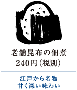 老舗昆布の佃煮　240円（税別）江戸から名物
甘く深い味わい｜